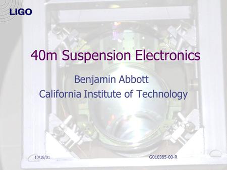40m Suspension Electronics Benjamin Abbott California Institute of Technology 10/18/01 G010385-00-R.