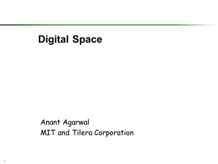 1 Digital Space Anant Agarwal MIT and Tilera Corporation.