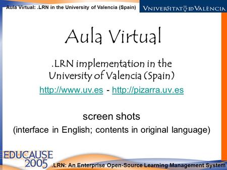 .LRN: An Enterprise Open-Source Learning Management System Aula Virtual:.LRN in the University of Valencia (Spain) Aula Virtual.LRN implementation in the.