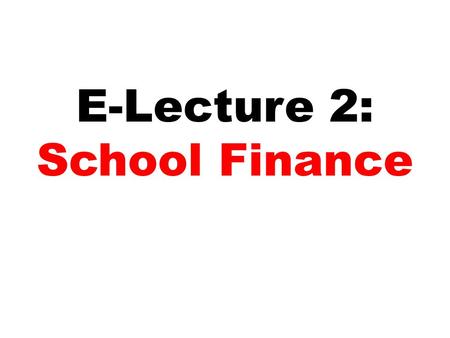 E-Lecture 2: School Finance. How are schools financed in the United States? How does the financing of urban district schools compare to financing of suburban.