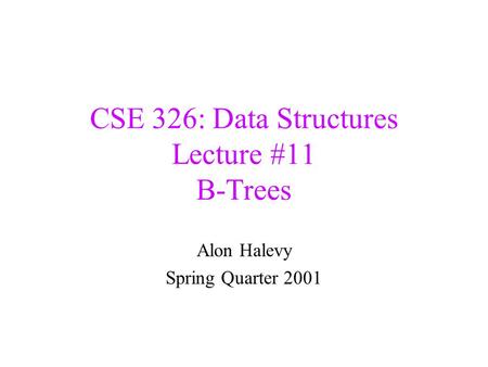 CSE 326: Data Structures Lecture #11 B-Trees Alon Halevy Spring Quarter 2001.