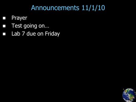 Announcements 11/1/10 Prayer Test going on… Lab 7 due on Friday.