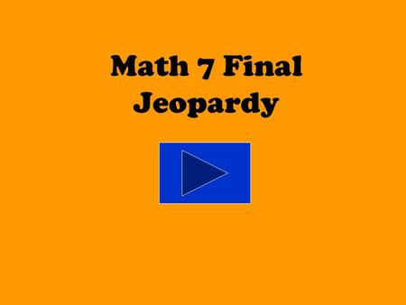 Math 7 Final Jeopardy 300 200 100 400 300 200 100 400 300 200 100 400 300 400 200 300 400 200 Algebra Number Sense Geometry Data & Probability Math Fun.