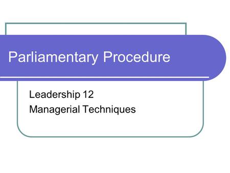 Parliamentary Procedure Leadership 12 Managerial Techniques.
