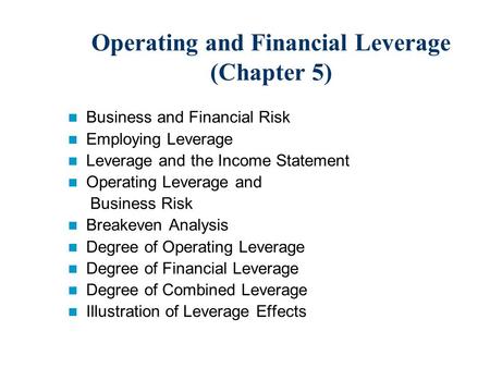 Operating and Financial Leverage (Chapter 5) Business and Financial Risk Employing Leverage and the Income Statement Operating Leverage and Business Risk.