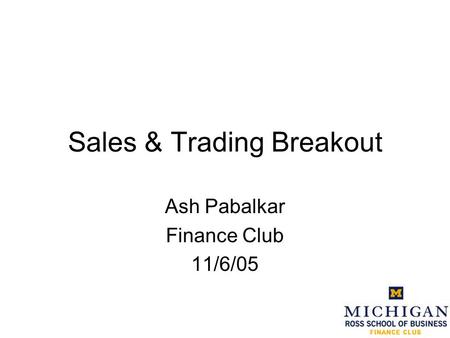 Sales & Trading Breakout Ash Pabalkar Finance Club 11/6/05.