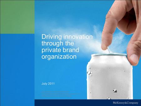 Driving innovation through the private brand organization July 2011 CONFIDENTIAL AND PROPRIETARY Any use of this material without specific permission of.