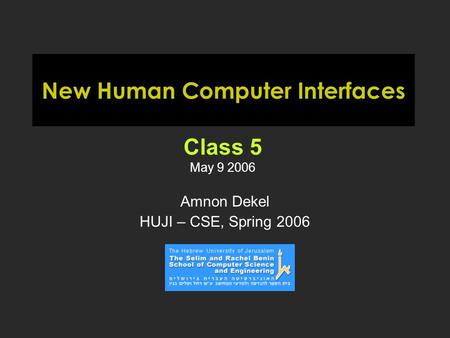 New Human Computer Interfaces Amnon Dekel HUJI – CSE, Spring 2006 Class 5 May 9 2006.
