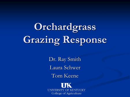Orchardgrass Grazing Response Dr. Ray Smith Laura Schwer Tom Keene.