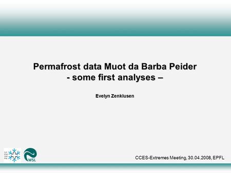 Permafrost data Muot da Barba Peider - some first analyses – Evelyn Zenklusen CCES-Extremes Meeting, 30.04.2008, EPFL.