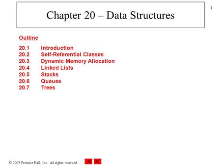  2003 Prentice Hall, Inc. All rights reserved. 1 Chapter 20 – Data Structures Outline 20.1 Introduction 20.2 Self-Referential Classes 20.3 Dynamic Memory.