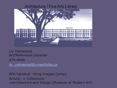Liv Valmestad Art/Reference Librarian 474-8446 APA handout: citing images (jump) Artstor: > Collections >Architecture and Design.