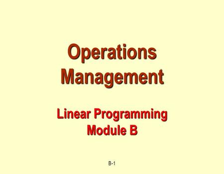 B-1 Operations Management Linear Programming Module B.