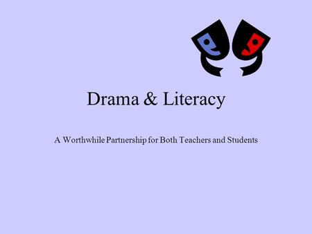 Drama & Literacy A Worthwhile Partnership for Both Teachers and Students.