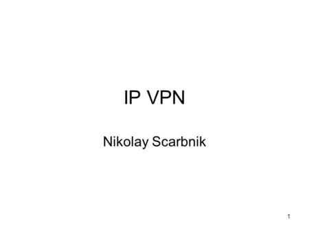 1 IP VPN Nikolay Scarbnik. 2 Agenda Introduction………………………………………………………….3 VPN concept definition……………………………………………..4 VPN advantages……………...…………………………………….5.