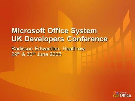 Microsoft Office System UK Developers Conference Radisson Edwardian, Heathrow 29 th & 30 th June 2005.