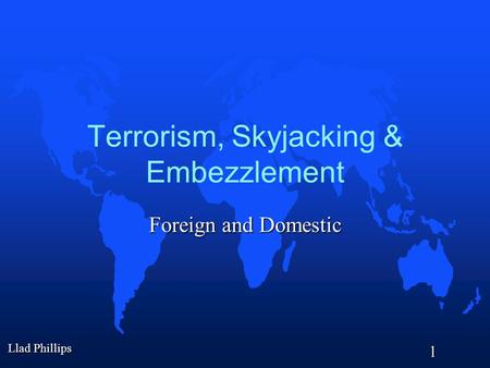 Llad Phillips 1 Terrorism, Skyjacking & Embezzlement Foreign and Domestic.