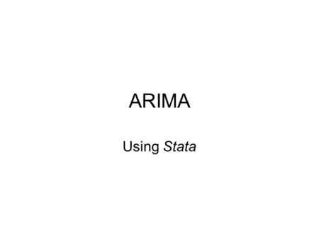 ARIMA Using Stata. Time Series Analysis Stochastic Data Generating Process –Stable and Stationary Process Autoregressive Process: AR(p) Moving Average.