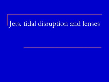 Jets, tidal disruption and lenses. 2 Plan and reviews Reviews astro-ph/0611521 High-Energy Aspects of Astrophysical Jets astro-ph/0306429 Extreme blazars.