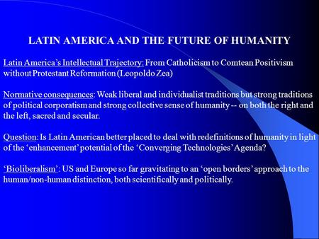 LATIN AMERICA AND THE FUTURE OF HUMANITY Latin America’s Intellectual Trajectory: From Catholicism to Comtean Positivism without Protestant Reformation.