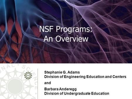 1 Stephanie G. Adams Division of Engineering Education and Centers and Barbara Anderegg Division of Undergraduate Education NSF Programs: An Overview.