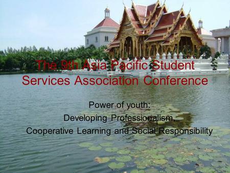 The 9th Asia Pacific Student Services Association Conference Power of youth: Developing Professionalism, Cooperative Learning and Social Responsibility.