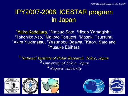 IPY2007-2008 ICESTAR program in Japan 1 Akira Kadokura, 1 Natsuo Sato, 1 Hisao Yamagishi, 1 Takehiko Aso, 1 Makoto Taguchi, 1 Masaki Tsutsumi, 1 Akira.