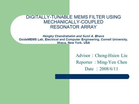 DIGITALLY-TUNABLE MEMS FILTER USING MECHANICALLY-COUPLED RESONATOR ARRAY Hengky Chandrahalim and Sunil A. Bhave OxideMEMS Lab, Electrical and Computer.
