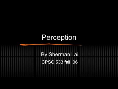 Perception By Sherman Lai CPSC 533 fall ‘06. Papers Presented Level of detail: Varying rendering fidelity by exploiting human change blindness. Kirsten.