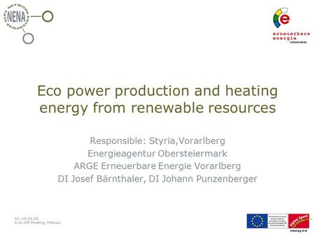 04.-05.04.06 Kick-Off Meeting, Hittisau Eco power production and heating energy from renewable resources Responsible: Styria,Vorarlberg Energieagentur.