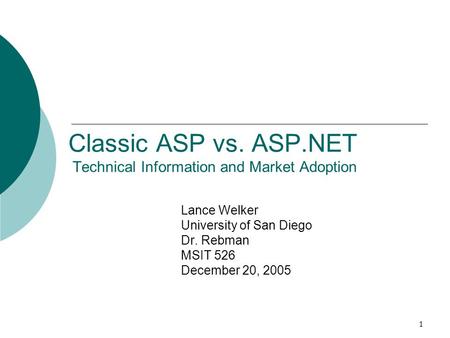 1 Classic ASP vs. ASP.NET Technical Information and Market Adoption Lance Welker University of San Diego Dr. Rebman MSIT 526 December 20, 2005.
