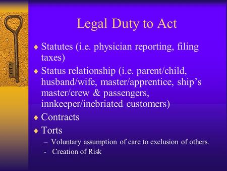 Legal Duty to Act  Statutes (i.e. physician reporting, filing taxes)  Status relationship (i.e. parent/child, husband/wife, master/apprentice, ship’s.