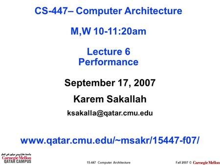 15-447 Computer ArchitectureFall 2007 © September 17, 2007 Karem Sakallah  CS-447– Computer Architecture.