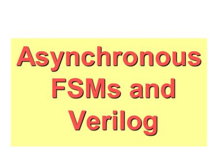 Asynchronous FSMs and Verilog. PLD registered output.