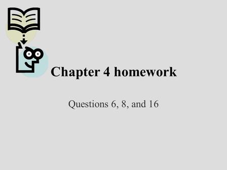 Chapter 4 homework Questions 6, 8, and 16.