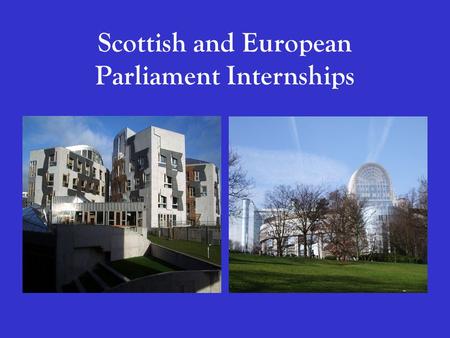 Scottish and European Parliament Internships. Live in Edinburgh, Scotland or Brussels, Belgium. Work for a specific member of the Scottish or European.