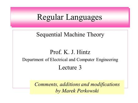 Regular Languages Sequential Machine Theory Prof. K. J. Hintz Department of Electrical and Computer Engineering Lecture 3 Comments, additions and modifications.