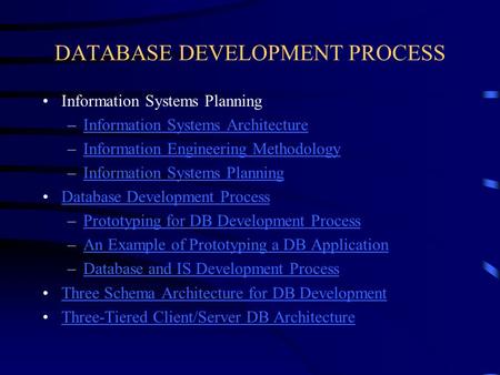 DATABASE DEVELOPMENT PROCESS Information Systems Planning –Information Systems ArchitectureInformation Systems Architecture –Information Engineering MethodologyInformation.