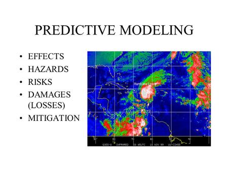 PREDICTIVE MODELING EFFECTS HAZARDS RISKS DAMAGES (LOSSES) MITIGATION.