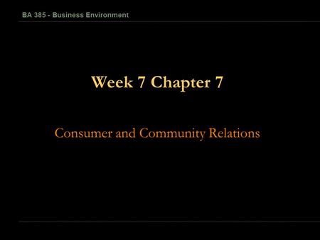 1-1 BA 385 - Business Environment Week 7 Chapter 7 Consumer and Community Relations.