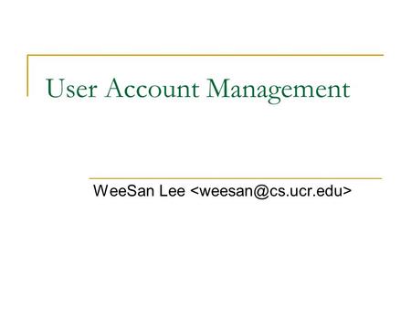 User Account Management WeeSan Lee. Roadmap Add An Account Delete An Account /etc/{passwd,shadow} /etc/group How To Disable An Account? Root Account Q&A.