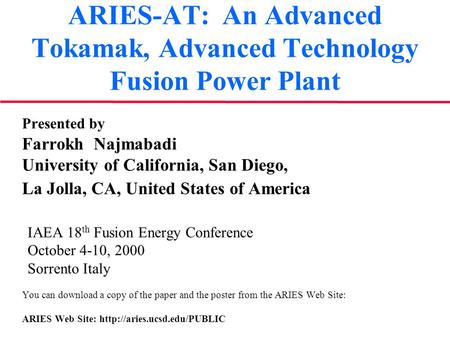 ARIES-AT: An Advanced Tokamak, Advanced Technology Fusion Power Plant Presented by Farrokh Najmabadi University of California, San Diego, La Jolla, CA,