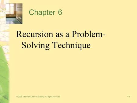 © 2006 Pearson Addison-Wesley. All rights reserved6-1 Chapter 6 Recursion as a Problem- Solving Technique.