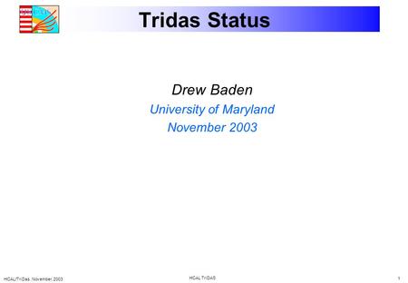 HCAL/TriDas. November, 2003 HCAL TriDAS 1 Tridas Status Drew Baden University of Maryland November 2003.