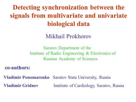 Detecting synchronization between the signals from multivariate and univariate biological data Vladimir Ponomarenko Saratov State University, Russia Vladimir.