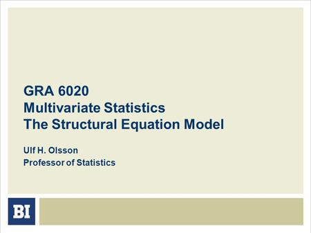 GRA 6020 Multivariate Statistics The Structural Equation Model Ulf H. Olsson Professor of Statistics.