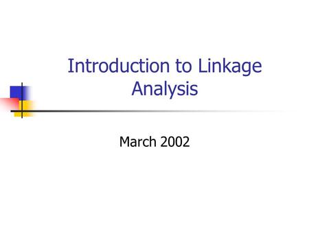 Introduction to Linkage Analysis March 2002. 3 Stages of Genetic Mapping Are there genes influencing this trait? Epidemiological studies Where are those.