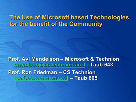 The Use of Microsoft based Technologies for the benefit of the Community Prof. Avi Mendelson – Microsoft & Technion - Taub 643.