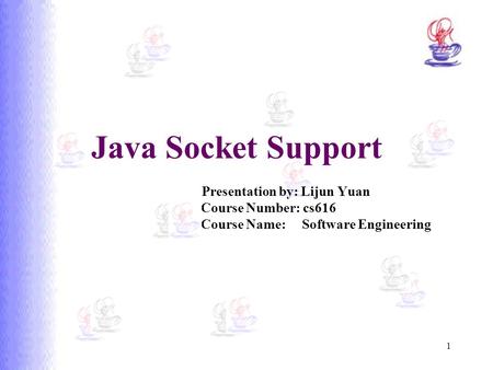 Java Socket Support 		 			 Presentation by: Lijun Yuan  Course Number: cs616.
