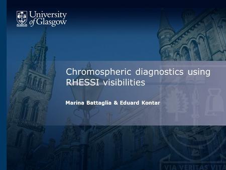 Chromospheric diagnostics using RHESSI visibilities Marina Battaglia & Eduard Kontar.